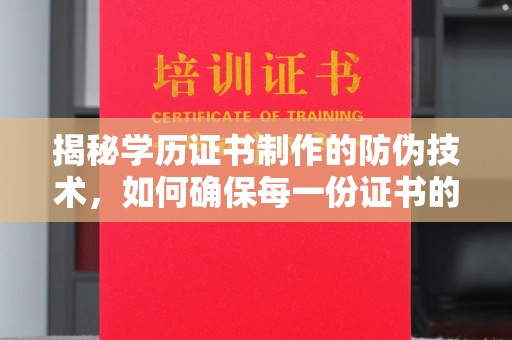 浦城揭秘学历证书制作的防伪技术，如何确保每一份证书的真实性