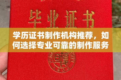 浠水学历证书制作机构推荐，如何选择专业可靠的制作服务？