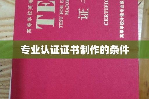 甘井子专业认证证书制作的条件
